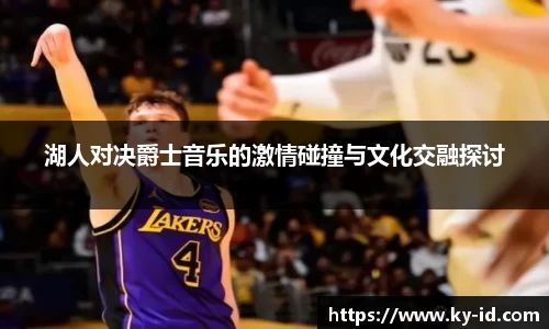 湖人对决爵士音乐的激情碰撞与文化交融探讨