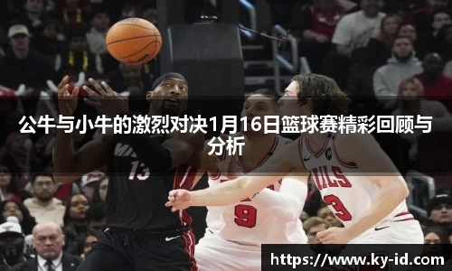 公牛与小牛的激烈对决1月16日篮球赛精彩回顾与分析