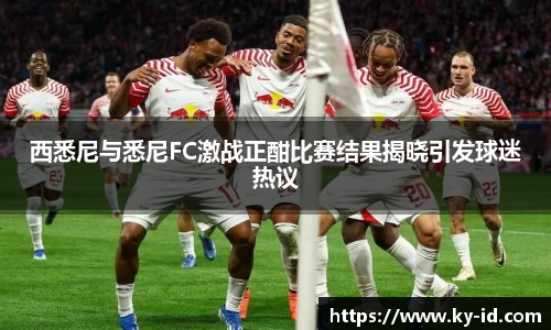 西悉尼与悉尼FC激战正酣比赛结果揭晓引发球迷热议