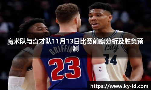 魔术队与奇才队11月13日比赛前瞻分析及胜负预测