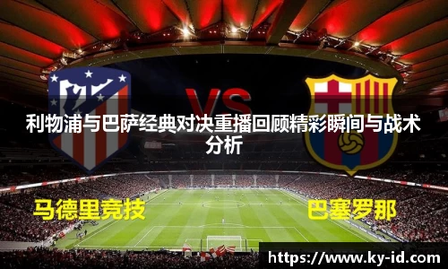 利物浦与巴萨经典对决重播回顾精彩瞬间与战术分析