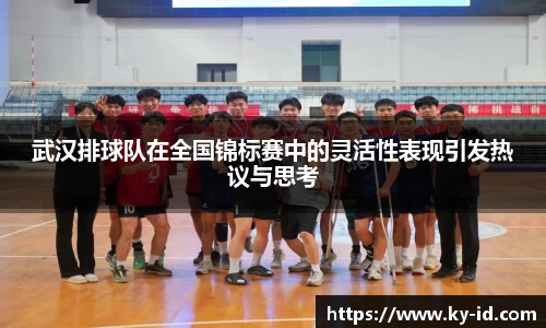 武汉排球队在全国锦标赛中的灵活性表现引发热议与思考